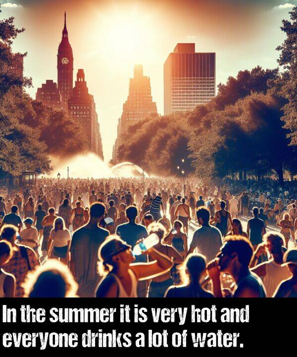 lot: In the summer it is very hot and everyone drinks a lot of water.