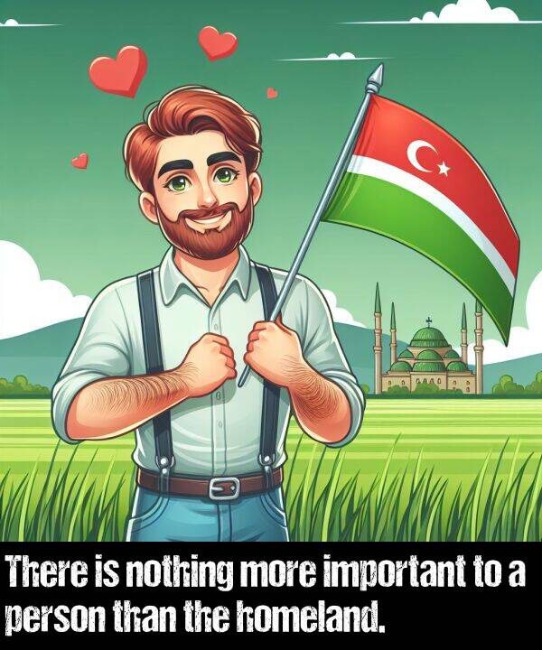 nothing: There is nothing more important to a person than the homeland.