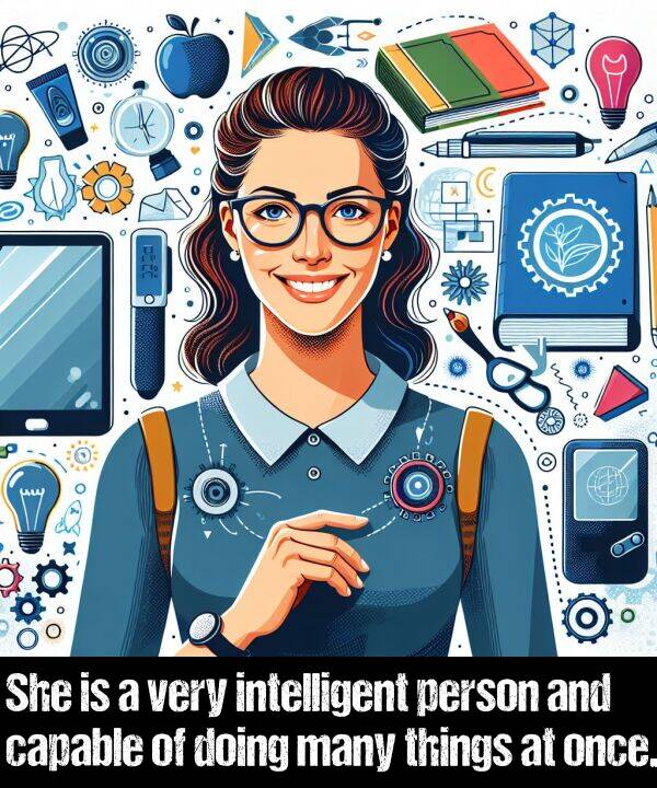 capable: She is a very intelligent person and capable of doing many things at once.