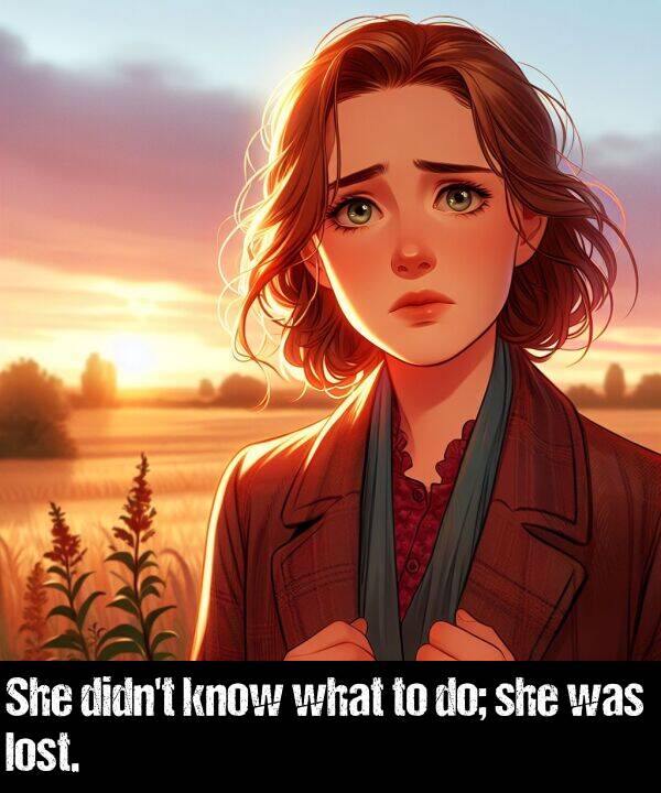 lost: She didn't know what to do; she was lost.