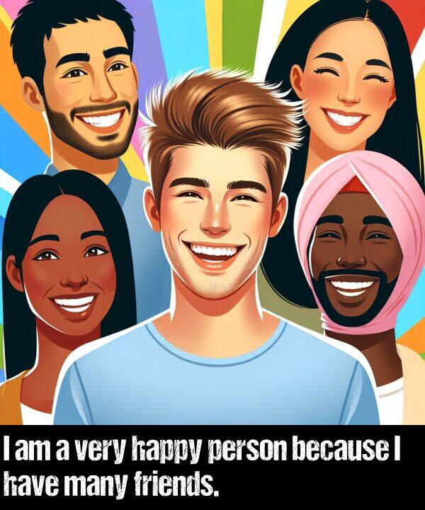 because: I am a very happy person because I have many friends.