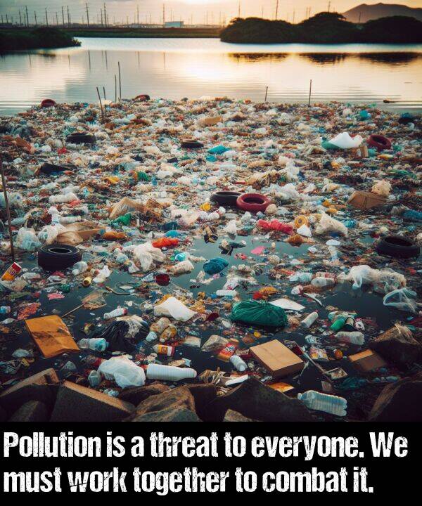 together: Pollution is a threat to everyone. We must work together to combat it.