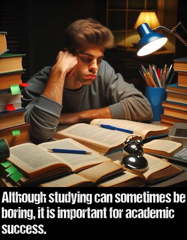 academic: Although studying can sometimes be boring, it is important for academic success.