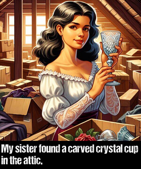 carved: My sister found a carved crystal cup in the attic.