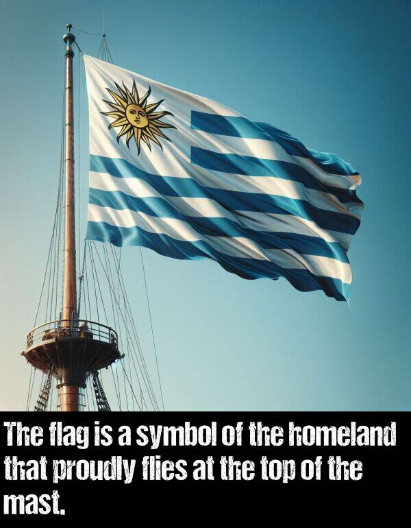 mast: The flag is a symbol of the homeland that proudly flies at the top of the mast.
