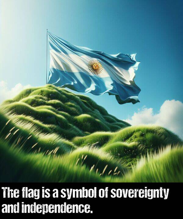 symbol: The flag is a symbol of sovereignty and independence.