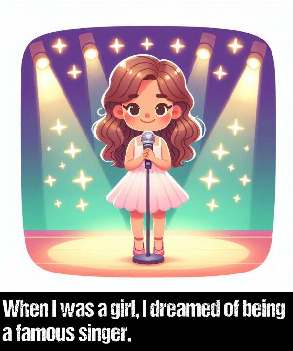 being: When I was a girl, I dreamed of being a famous singer.
