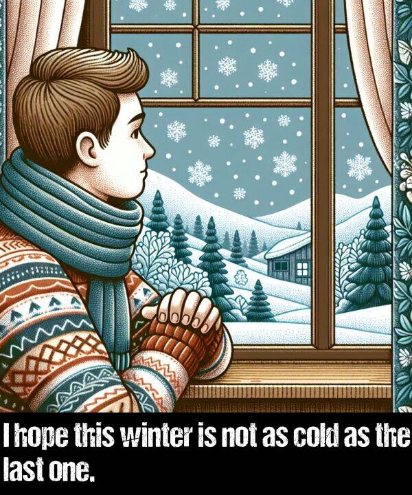 last: I hope this winter is not as cold as the last one.