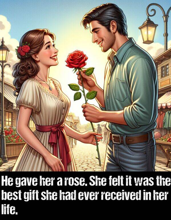 best: He gave her a rose. She felt it was the best gift she had ever received in her life.