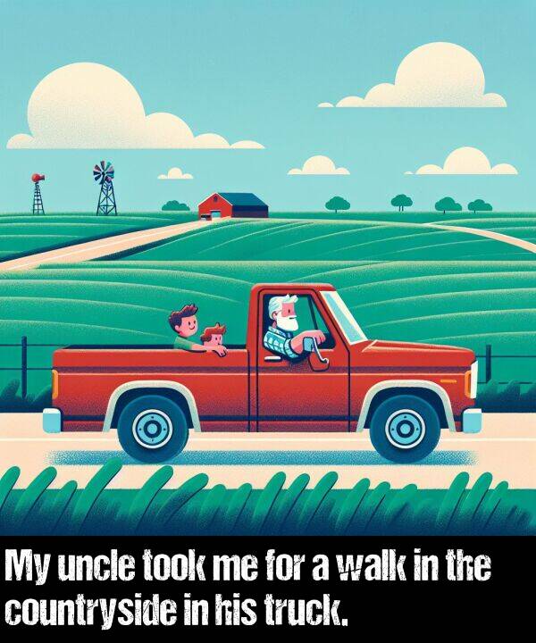 uncle: My uncle took me for a walk in the countryside in his truck.
