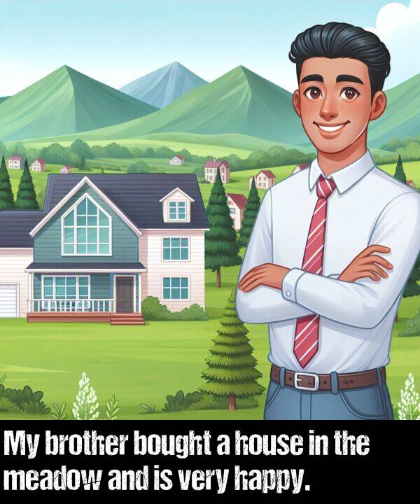 brother: My brother bought a house in the meadow and is very happy.