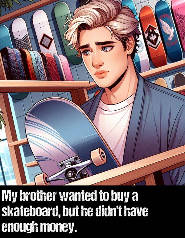 but: My brother wanted to buy a skateboard, but he didn't have enough money.