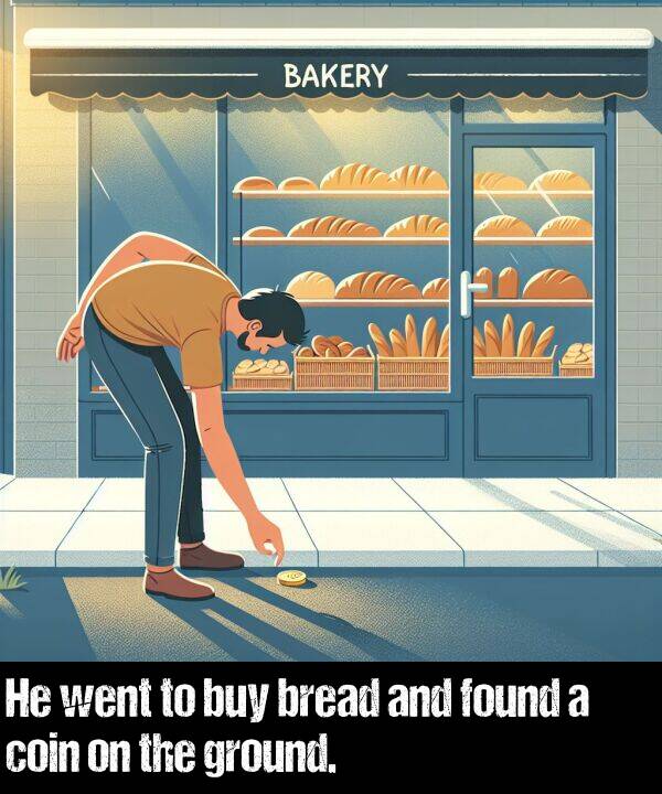 bread: He went to buy bread and found a coin on the ground.
