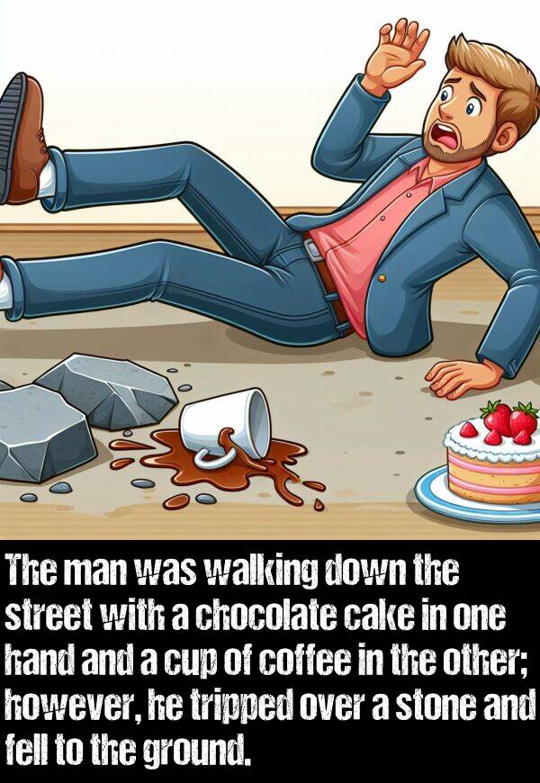 however: The man was walking down the street with a chocolate cake in one hand and a cup of coffee in the other; however, he tripped over a stone and fell to the ground.