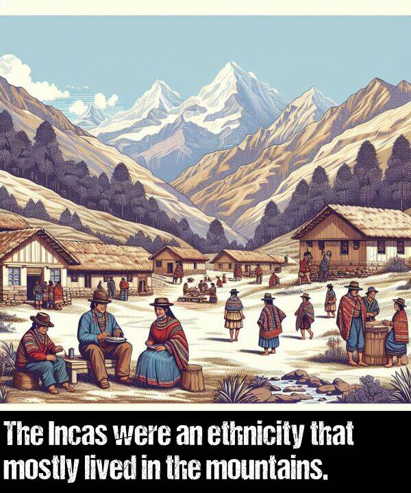 lived: The Incas were an ethnicity that mostly lived in the mountains.