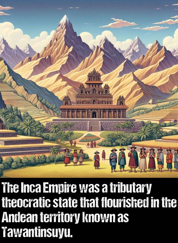 flourished: The Inca Empire was a tributary theocratic state that flourished in the Andean territory known as Tawantinsuyu.
