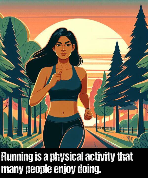 people: Running is a physical activity that many people enjoy doing.