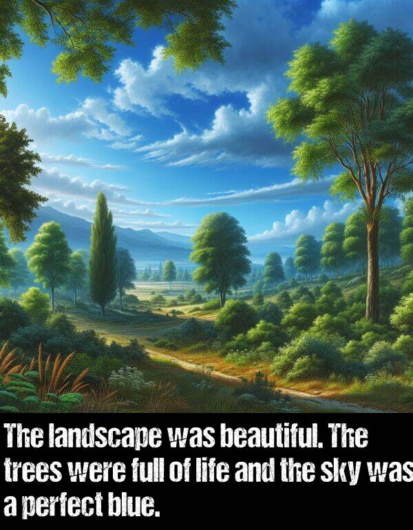 landscape: The landscape was beautiful. The trees were full of life and the sky was a perfect blue.