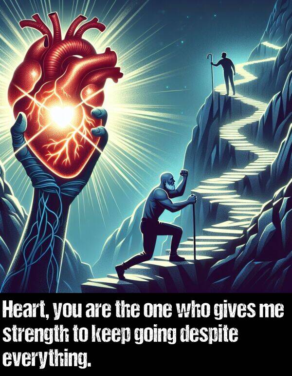 who: Heart, you are the one who gives me strength to keep going despite everything.