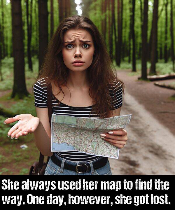 lost: She always used her map to find the way. One day, however, she got lost.