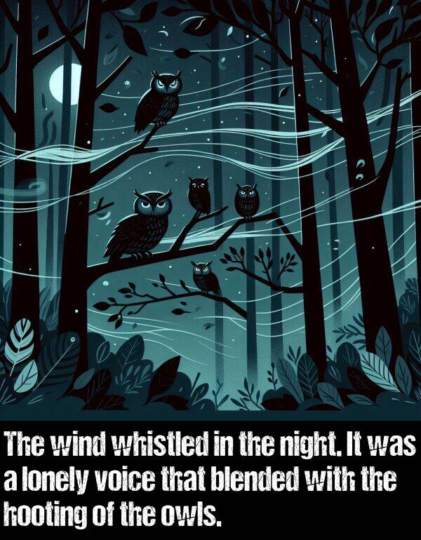 blended: The wind whistled in the night. It was a lonely voice that blended with the hooting of the owls.