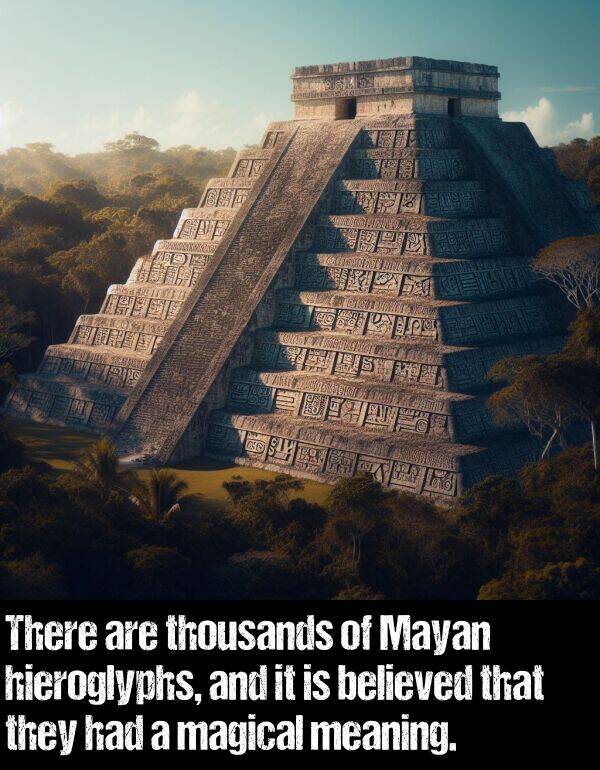believed: There are thousands of Mayan hieroglyphs, and it is believed that they had a magical meaning.