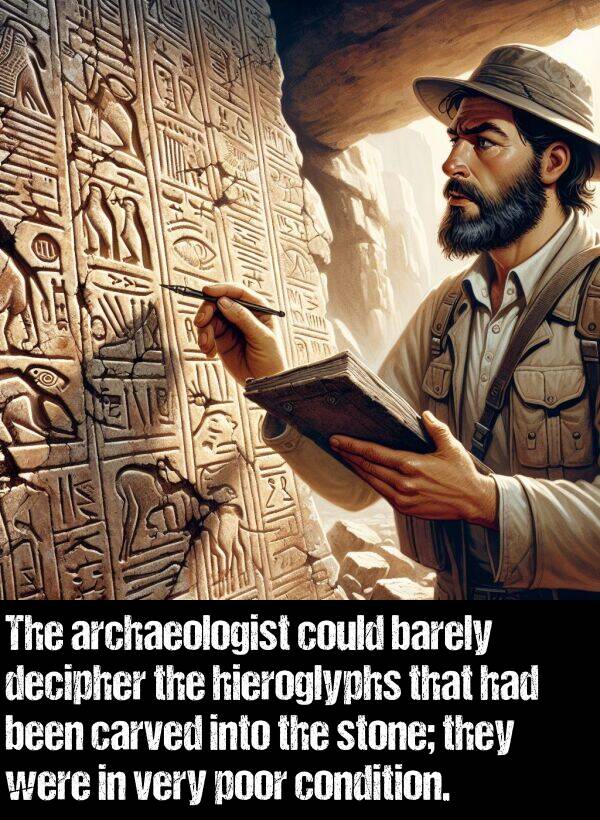 carved: The archaeologist could barely decipher the hieroglyphs that had been carved into the stone; they were in very poor condition.