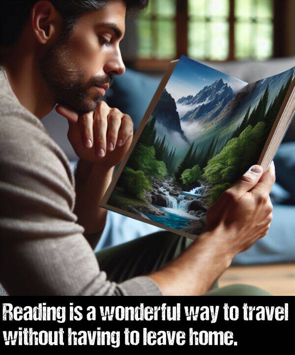 leave: Reading is a wonderful way to travel without having to leave home.