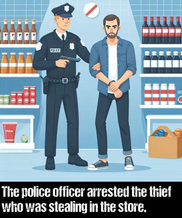 who: The police officer arrested the thief who was stealing in the store.