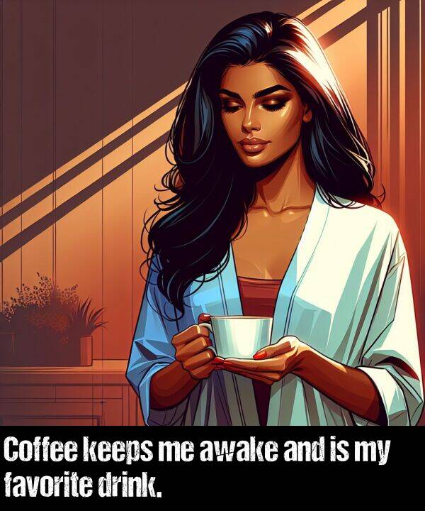 favorite: Coffee keeps me awake and is my favorite drink.