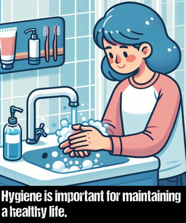 life: Hygiene is important for maintaining a healthy life.
