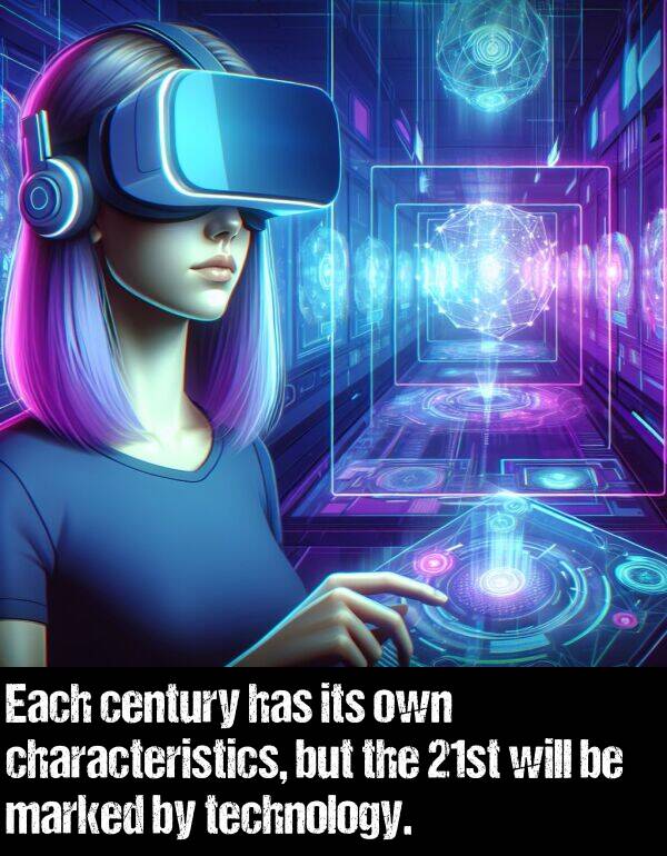 technology: Each century has its own characteristics, but the 21st will be marked by technology.