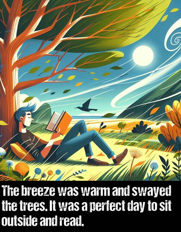 read: The breeze was warm and swayed the trees. It was a perfect day to sit outside and read.