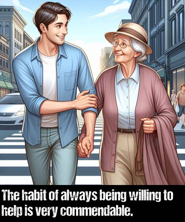 commendable: The habit of always being willing to help is very commendable.