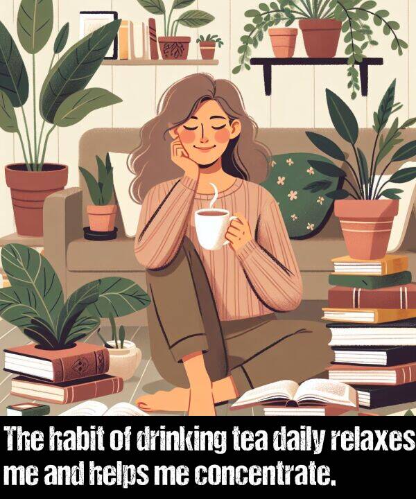 daily: The habit of drinking tea daily relaxes me and helps me concentrate.