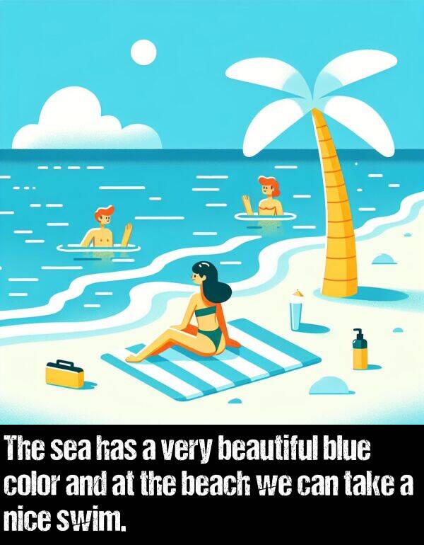blue: The sea has a very beautiful blue color and at the beach we can take a nice swim.