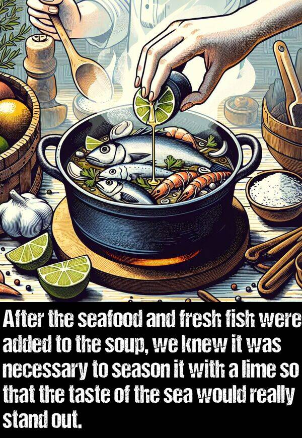 lime: After the seafood and fresh fish were added to the soup, we knew it was necessary to season it with a lime so that the taste of the sea would really stand out.