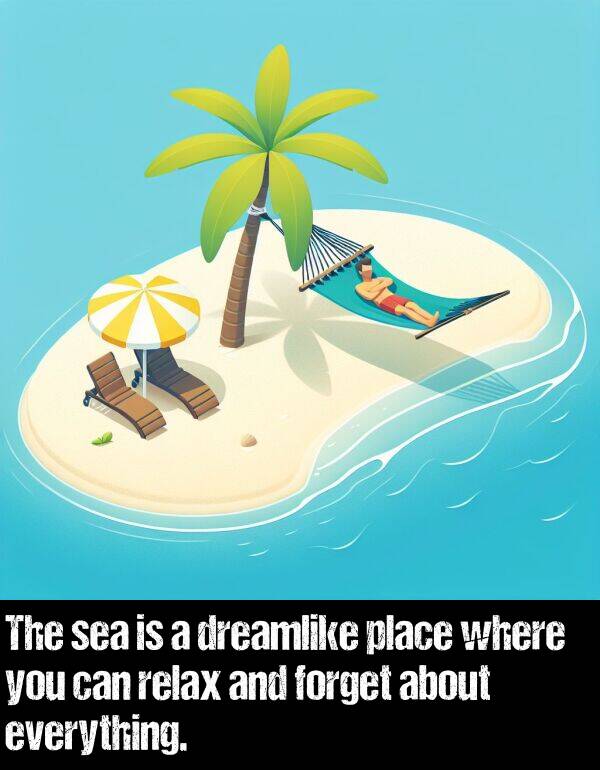 where: The sea is a dreamlike place where you can relax and forget about everything.