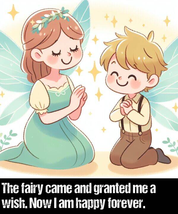 happy: The fairy came and granted me a wish. Now I am happy forever.