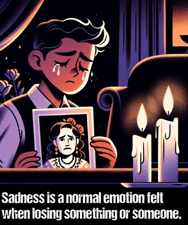 losing: Sadness is a normal emotion felt when losing something or someone.
