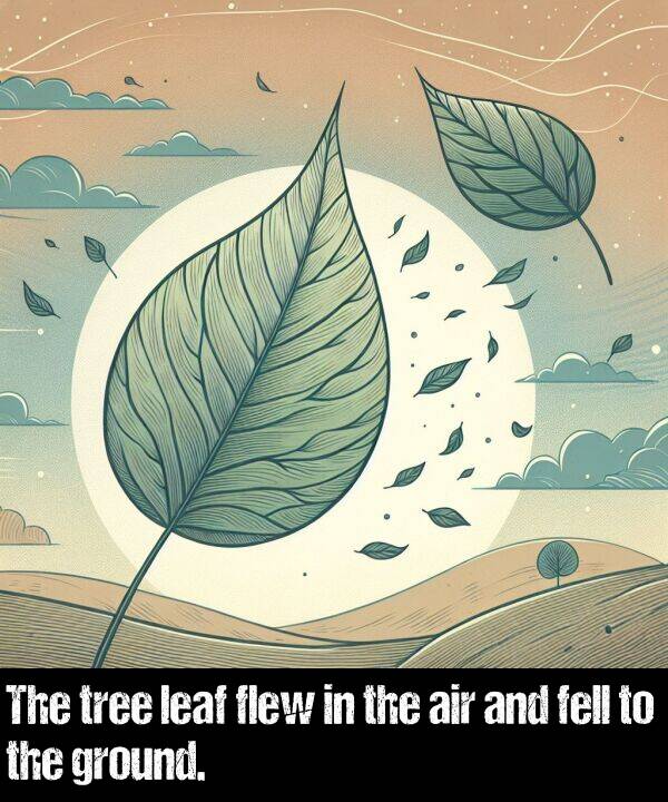 leaf: The tree leaf flew in the air and fell to the ground.