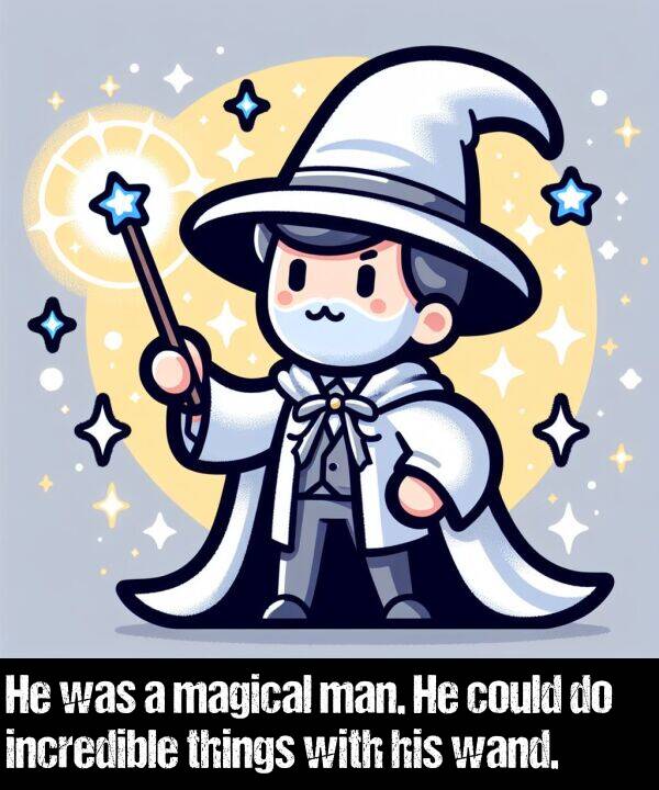 man: He was a magical man. He could do incredible things with his wand.