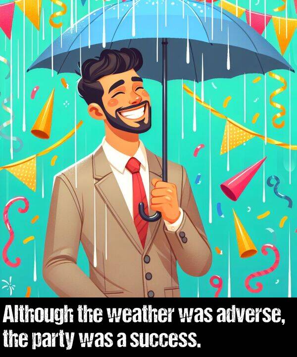 weather: Although the weather was adverse, the party was a success.
