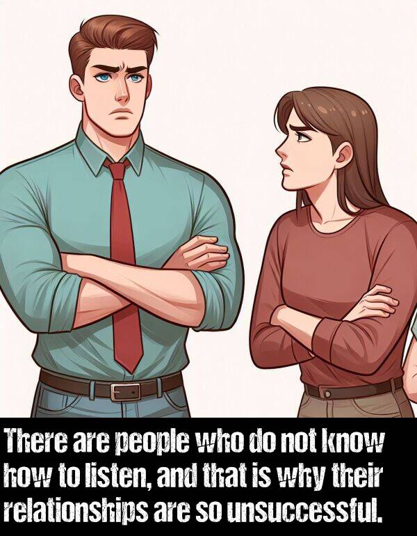 know: There are people who do not know how to listen, and that is why their relationships are so unsuccessful.