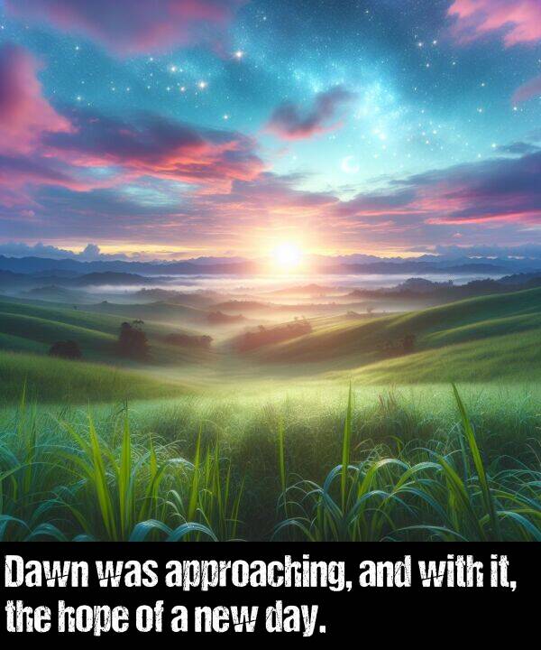 new: Dawn was approaching, and with it, the hope of a new day.