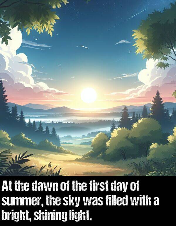 light: At the dawn of the first day of summer, the sky was filled with a bright, shining light.