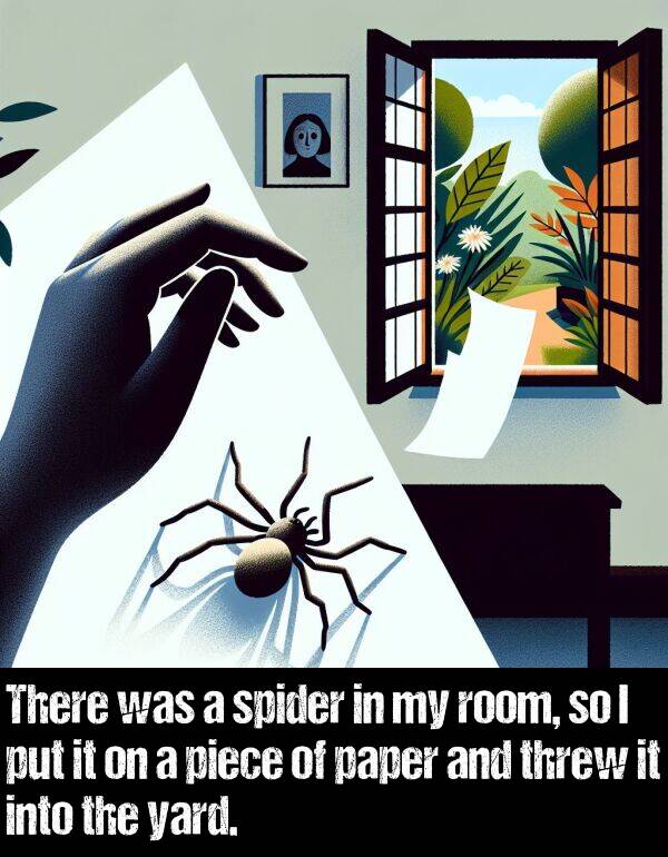 paper: There was a spider in my room, so I put it on a piece of paper and threw it into the yard.