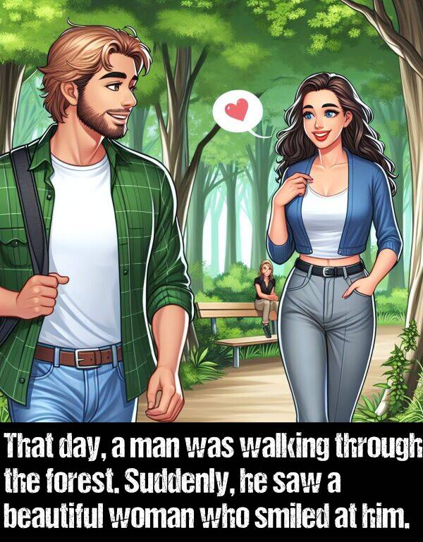 walking: That day, a man was walking through the forest. Suddenly, he saw a beautiful woman who smiled at him.