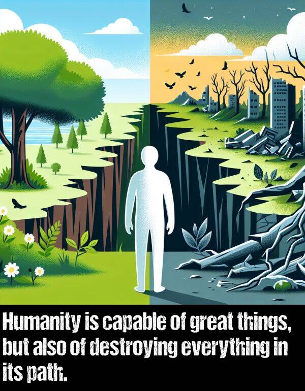 capable: Humanity is capable of great things, but also of destroying everything in its path.