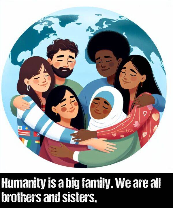 big: Humanity is a big family. We are all brothers and sisters.